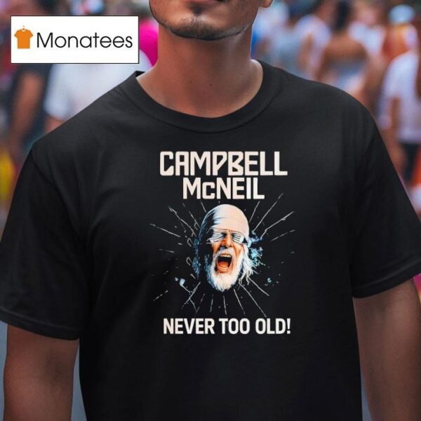 Campbell Mcneil Never Too Old T Shirt
