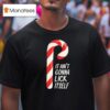 Candy Cane It Ain T Gonna Lick Itself Merry Christmas T Shirt