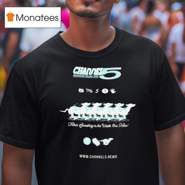 Channel Greyhound Racing Team There S Something In The Water Out Here T Shirt