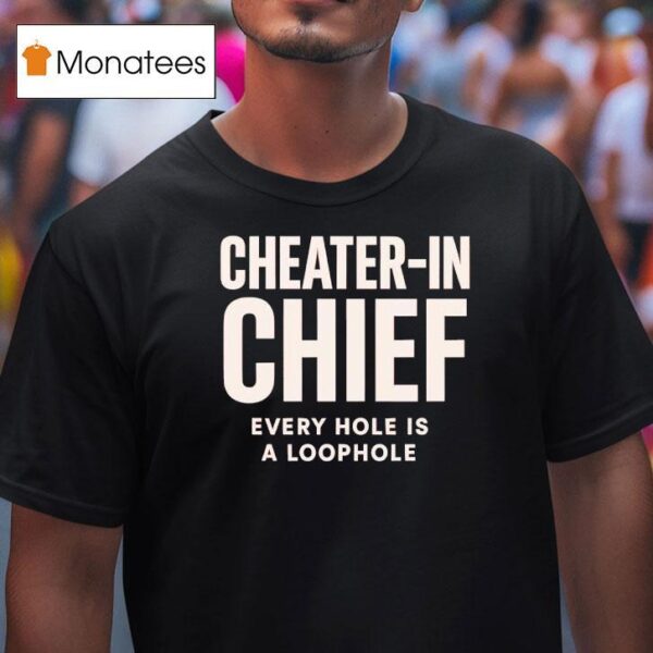 Cheater In Chief Every Hole Is A Loophole T Shirt