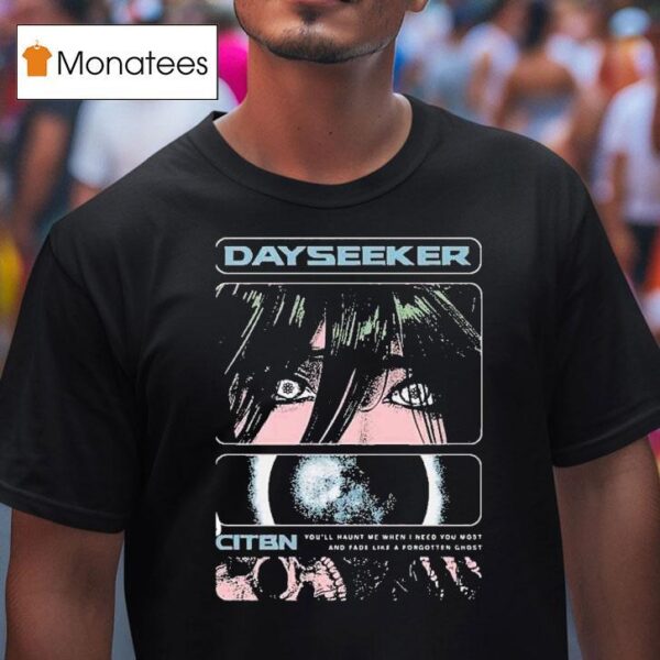 Dayseeker You Ll Haunt Me When I Need You Most And Fade Like A Forgetter Ghost On Tour With Ice Nine Kills T Shirt