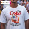 Diet Soda Is Just A Fridge Cigarette T Shirt