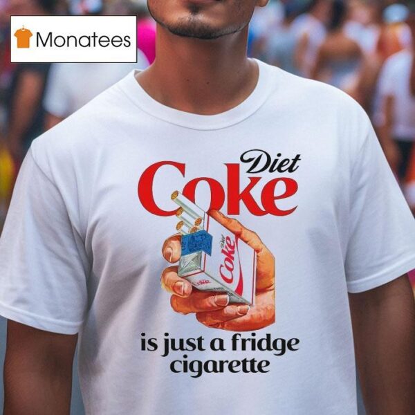 Diet Soda Is Just A Fridge Cigarette T Shirt