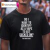 Do I Have To Identify As A Vape To Get Sucked On This Gen Sucks T Shirt
