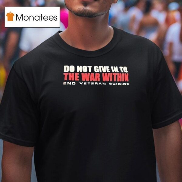 Do You Give In To The War Within End Veteran Suicide T Shirt