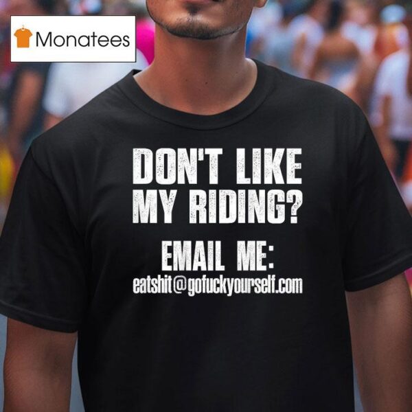 Don T Like My Riding Email Me Email Protected Biker T Shirt