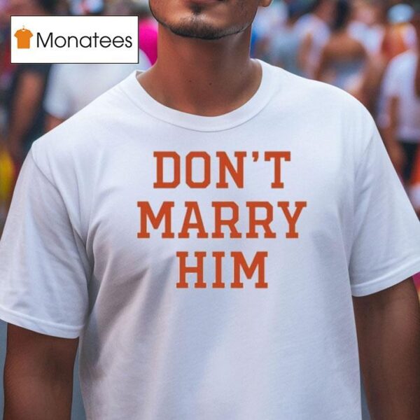 Don T Marry Him T Shirt