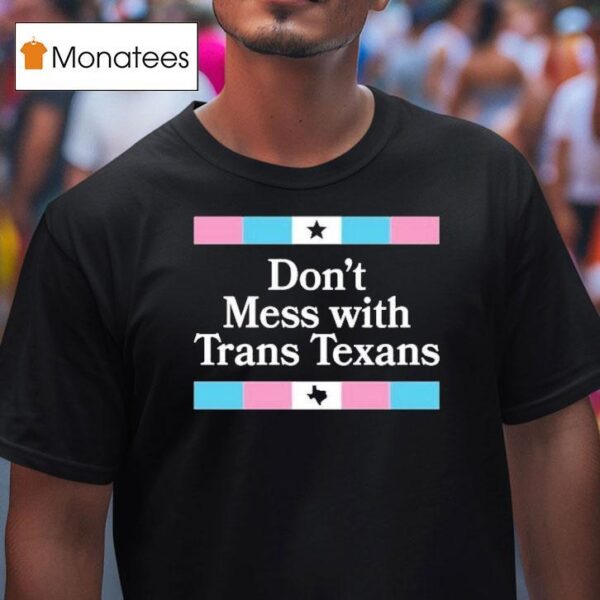 Don T Mess With Trans Texans T Shirt