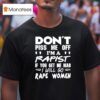 Don T Piss Me Off I M A Rapist If You Get Me Mad I Will Go Rape Women T Shirt
