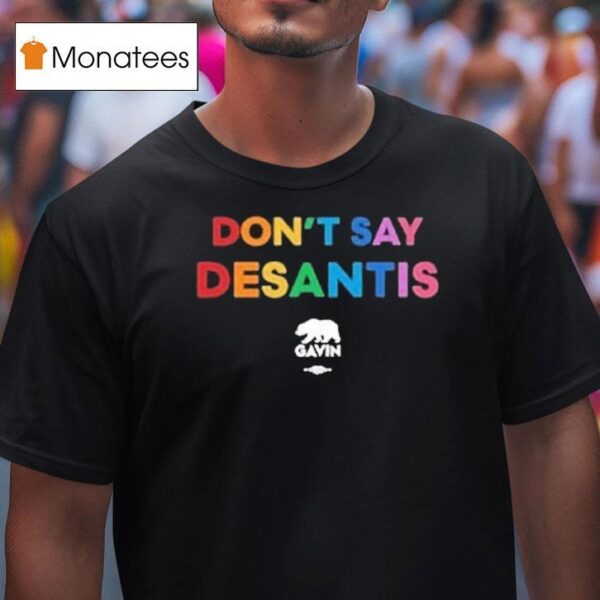Don T Say Desantis Gavin Governor Gavin Newsom T Shirt