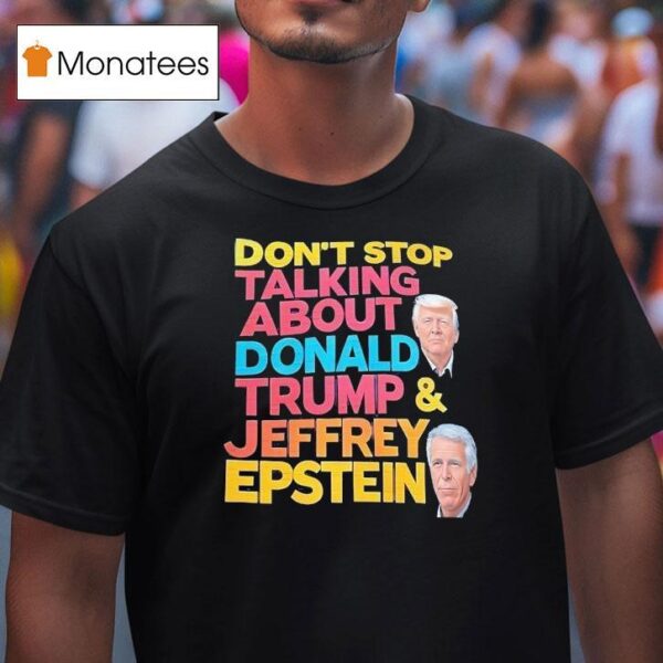 Don T Stop Talking About Donald Trump And Jeffrey Epstein T Shirt