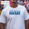 Don T Tread On Meme T Shirt