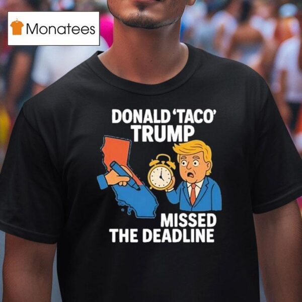 Donald Taco Trump Missed The Deadline T Shirt