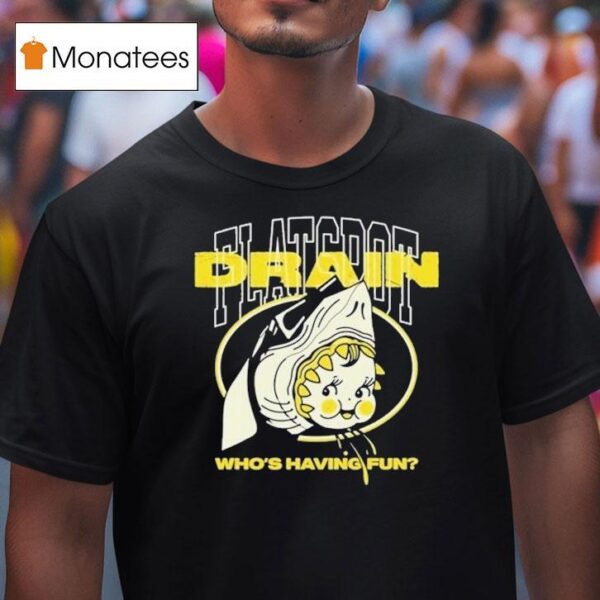 Drain Who S Having Fun Flatspo T Shirt