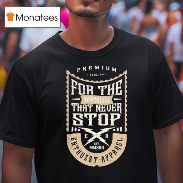 Enthuzst For The Hands Thst Never Stop Workin T Shirt
