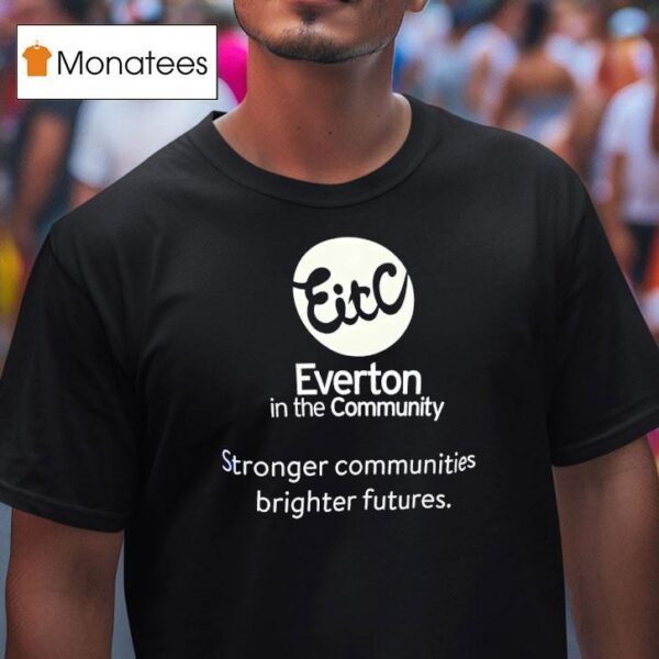 Everton In The Community Stronger Communities Brighter Futures T Shirt