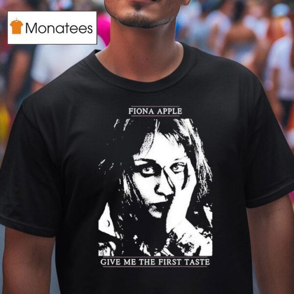 Fiona Apple Give Me The First Taste T Shirt