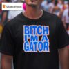 Florida Gators Btch I M A Gator T Shirt