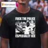 Fuck The Police Especially Ice Anti Fascis T Shirt
