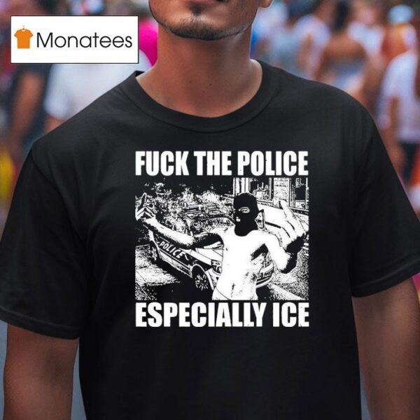 Fuck The Police Especially Ice Anti Fascis T Shirt