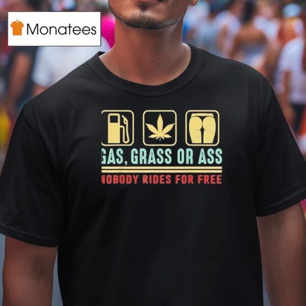 Gas Grass Or Ass Nobody Rides For Free T Shirt