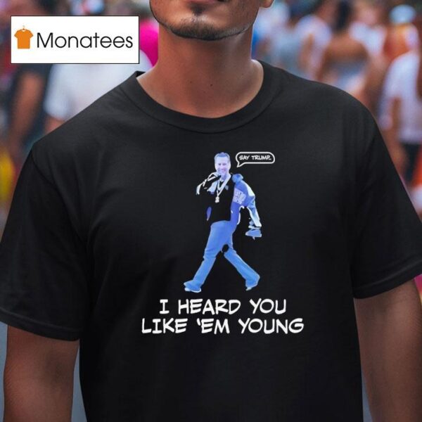 Gavin Newsom I Heard You Like Em Young T Shirt