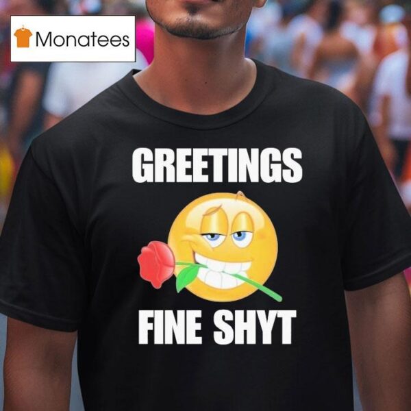 Greetings Fine Shyt Rose T Shirt