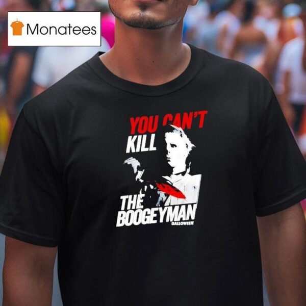 Halloween Movie You Can T Kill The Boogeyman T Shirt