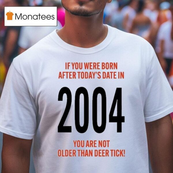 Hello St Birthday If You Were Born After Today S Date In You Are Not Older Than Deer Tick T Shirt
