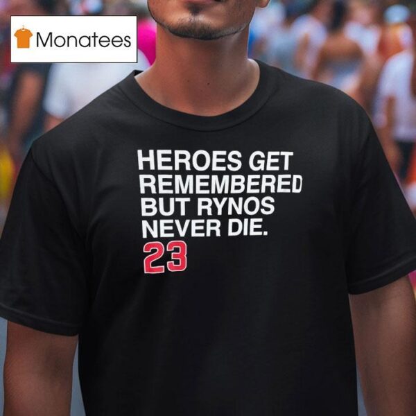 Heroes Get Remembered But Rynos Never Die Ryne Sandberg Chicago Cubs T Shirt