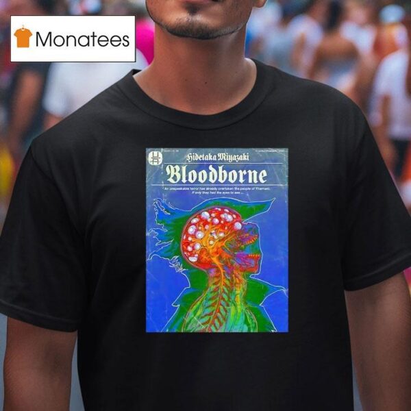 Hidetaka Miyazaki Bloodborne An Unspeakable Terror Has Already Overtaken The People Of Yharnam T Shirt
