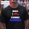 Higher I Love Stronger Aerobics T Shirt