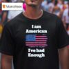 I Am American I Ve Had Enough Usa T Shirt