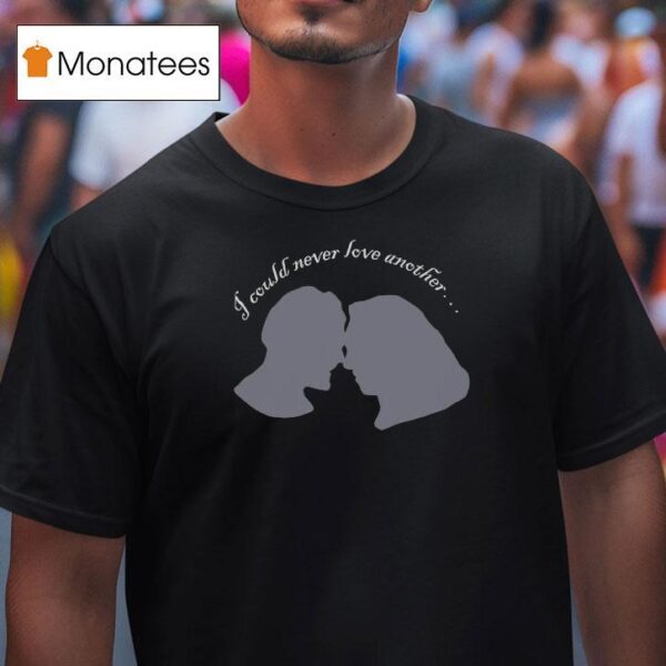 I Could Never Love Another T Shirt