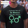 I D Rather Beat Off To Women Than Beat Women T Shirt