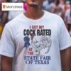 I Got My Cock Rated At The State Fair Of Texas T Shirt