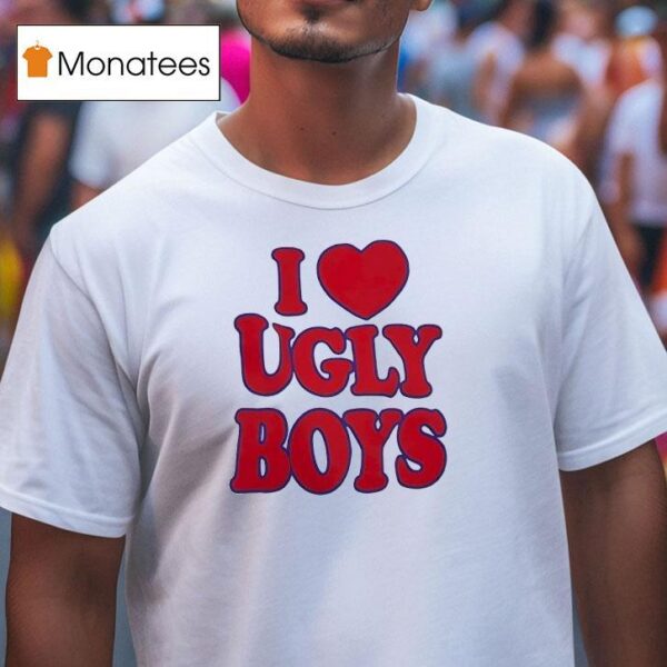 I Love Ugly Boys T Shirt