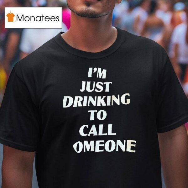 I M Just Drinking To Call Someone T Shirt