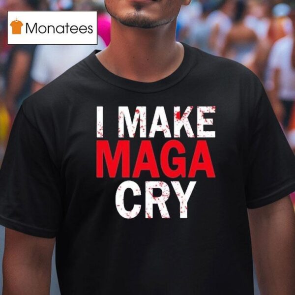 I Make Maga Cry T Shirt