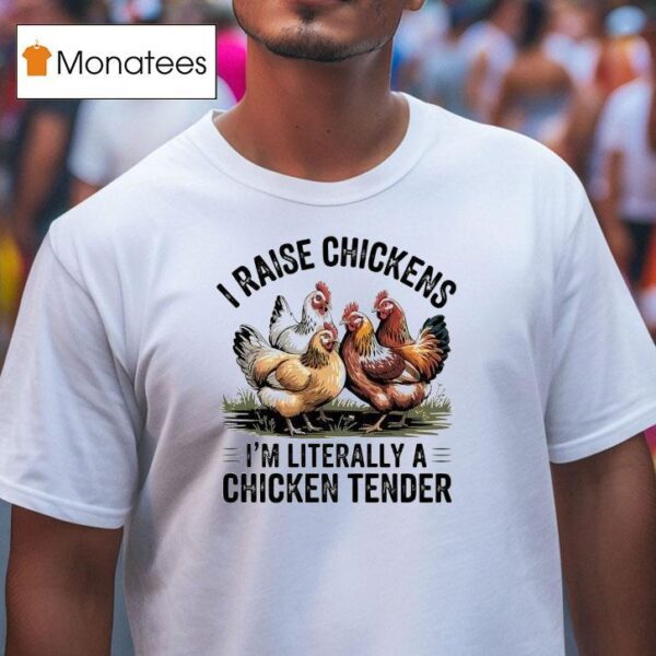 I Raise Chickens I M Literally A Chicken Tender T Shirt