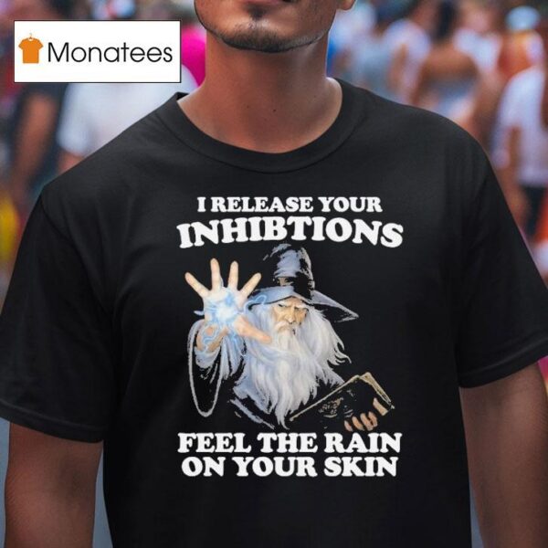 I Release Your Inhibitions Feel The Rain On Your Skin Wizard T Shirt