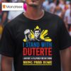 I Stand With Duterte I Am Not A Filipino For Nothing Bring Prrd Home Icc Charges T Shirt