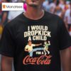 I Would Dropkick A Child For A Coca Cola T Shirt