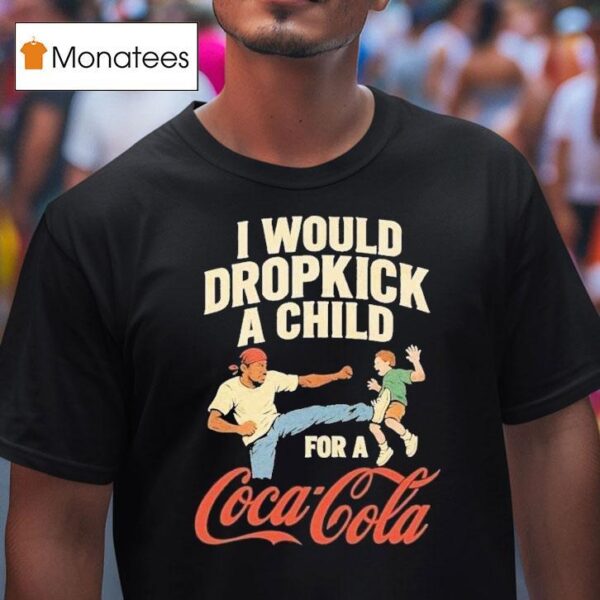I Would Dropkick A Child For A Coca Cola T Shirt
