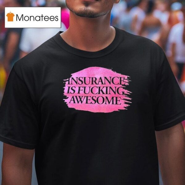Insurance Is Fcking Awesome T Shirt