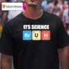 It S Science Bromine Uranium Hydrogen T Shirt