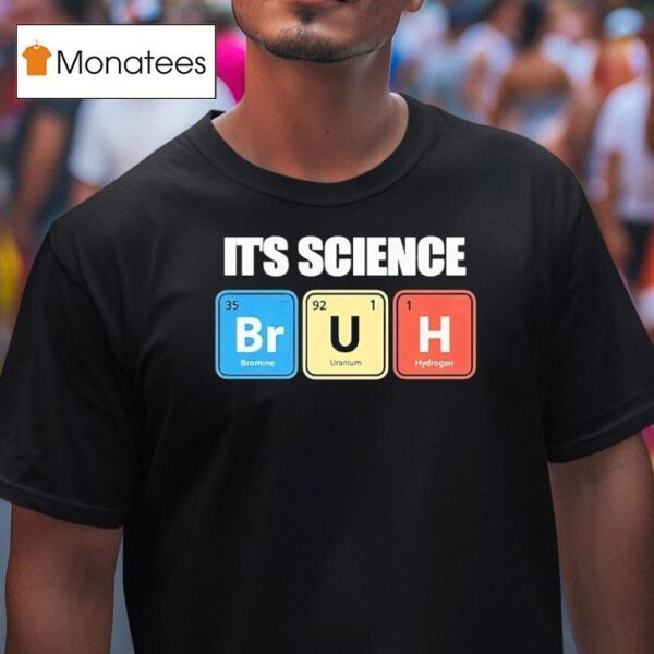 It S Science Bromine Uranium Hydrogen T Shirt