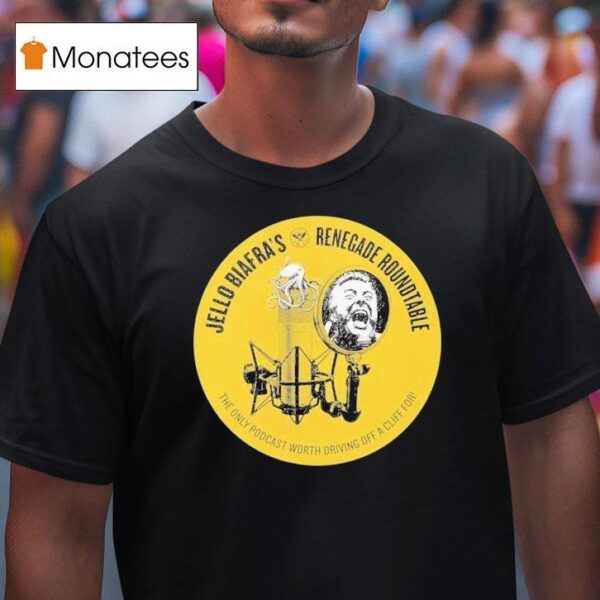 Jello Biafra Renegade Roundtable The Only Podcast Worth Driving Off A Cliff For T Shirt