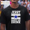 Jerry Jones Makes Me Drink Dallas Cowboys T Shirt