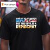Jesus May Not Have Been A Republican But The Devil Is A Democra T Shirt